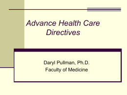 Advance Health Care Directives  Daryl Pullman, Ph.D. Faculty of Medicine Objectives  To better understand something of the  context in which AHCDs are prepared   i.e.