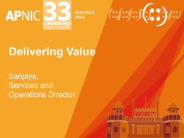 Delivering Value Sanjaya, Services and Operations Director Overview   IPv4 exhaustion    Resource delegation    Resource Quality Assurance    Member services.