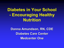 Diabetes in Your School - Encouraging Healthy Nutrition Donna Amundson, RN, CDE Diabetes Care Center Medcenter One.