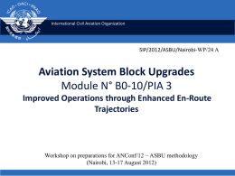International Civil Aviation Organization  SIP/2012/ASBU/Nairobi-WP/24 A  Aviation System Block Upgrades Module N° B0-10/PIA 3 Improved Operations through Enhanced En-Route Trajectories  Workshop on preparations for ANConf/12 −