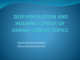 David Yenukwa Kombat Ghana Statistical Service Background  Ghana has conducted five population census since  independence in 1957 : 1960, 1970, 1984, 2000