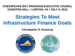 CHESAPEAKE BAY PROGRAM EXECUTIVE COUNCIL GUNSTON HALL ▪ LORTON, VA ▪ JULY 9, 2012  Strategies To Meet Infrastructure Finance Goals Christopher D.