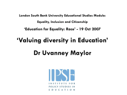London South Bank University Educational Studies Module: Equality, Inclusion and Citizenship  ‘Education for Equality: Race’ - 19 Oct 2007  ‘Valuing diversity in Education’ Dr.