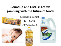 Roundup and GMOs: Are we gambling with the future of food? Stephanie Seneff MIT CSAIL July 29, 2014