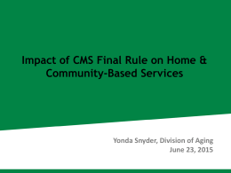 Impact of CMS Final Rule on Home & Community-Based Services  Yonda Snyder, Division of Aging June 23, 2015