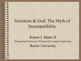 Scientists & God: The Myth of Incompatibility Robert J. Marks II Distinguished Professor of Electrical & Computer Engineering  Baylor University.