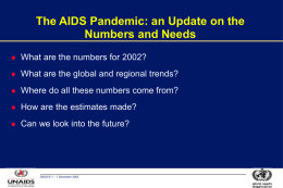 The AIDS Pandemic: an Update on the Numbers and Needs   What are the numbers for 2002?    What are the global and regional trends?    Where.