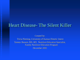 Heart Disease- The Silent Killer Created by: Tricia Fleming, University of Kansas Dietetic Intern Tammy Beason, MS, RD, Nutrition Education Specialist, Family Nutrition Education.