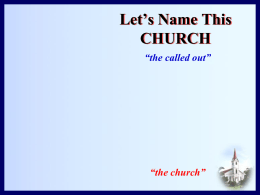 Let’s Name This CHURCH “the called out”  “the church” The Church is the Bride of Christ “Therefore, my brethren, you also have become dead.