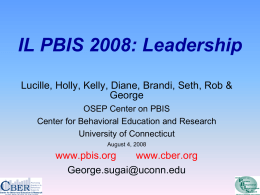 IL PBIS 2008: Leadership Lucille, Holly, Kelly, Diane, Brandi, Seth, Rob & George OSEP Center on PBIS Center for Behavioral Education and Research University of.