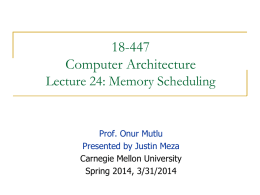 18-447 Computer Architecture Lecture 24: Memory Scheduling  Prof. Onur Mutlu Presented by Justin Meza Carnegie Mellon University Spring 2014, 3/31/2014