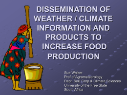 DISSEMINATION OF WEATHER / CLIMATE INFORMATION AND PRODUCTS TO INCREASE FOOD PRODUCTION Sue Walker Prof of Agrometeorology Dept.