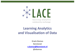 Learning Analytics and Visualisation of Data Erwin Bomas Kennisnet e.bomas@kennisnet.nl @ebomas Learning Analytics and Visualisation of Data Overview Masterclass • What is Learning Analytics (LA)? – What.