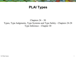 PLAI Types  Chapters 24 – 30 Types, Type Judgments, Type Systems and Type Safety - Chapters 24-28 Type Inference – Chapter 30  Dr.
