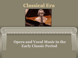 Classical Era  Opera and Vocal Music in the Early Classic Period Style in Classical Music Melody – singable symmetrical, lyrical. Harmony- diatonic, tonic to.