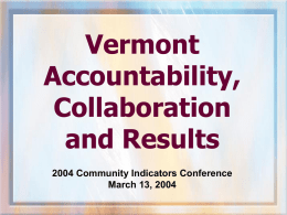 Vermont Accountability, Collaboration and Results 2004 Community Indicators Conference March 13, 2004 Entrepreneurial Strategies Clear Mission & Goals Embrace Accountability  Redesign Production Processes Adjust Administrative Systems  Performance Consequences Change Organizational Culture.
