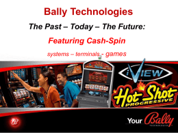 Bally Technologies The Past – Today – The Future:  Featuring Cash-Spin systems – terminals - games.