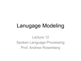 Lanugage Modeling Lecture 12 Spoken Language Processing Prof. Andrew Rosenberg Approaches to Language Modeling • Context Free Grammars – Use in Sphinx  • N-gram models.