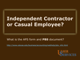 Independent Contractor or Casual Employee? What is the APS form and PBS document? http://www.utexas.edu/business/accounting/webhelp/pbs_info.html.
