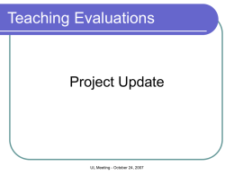 Teaching Evaluations  Project Update  UL Meeting - October 24, 2007 Background Will automate the manual, paper process  Team investigated needs across campus  Team.
