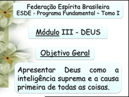 Federação Espírita Brasileira  ESDE - Programa Fundamental – Tomo I  Módulo III - DEUS  Objetivo Geral Apresentar Deus como a inteligência suprema e a causa primeira.