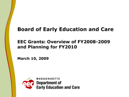 Board of Early Education and Care EEC Grants: Overview of FY2008-2009 and Planning for FY2010 March 10, 2009