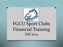 FGCU Sport Clubs Financial Training Fall 2014 Today’s Agenda O Duties of a Treasurer O Types of Accounts & Access to Funds  O Purchasing &