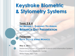 Keystroke Biometric & Stylometry Systems TEAMS 2 & 4  THE MICHAEL L. GARGANO 9TH ANNUAL  RESEARCH DAY PRESENTATION PRESENTERS  EDYTA ZYCH & VINNIE MONACO May 6, 2011 Seidenberg.