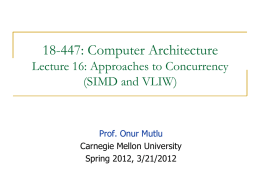 18-447: Computer Architecture Lecture 16: Approaches to Concurrency (SIMD and VLIW)  Prof. Onur Mutlu Carnegie Mellon University Spring 2012, 3/21/2012