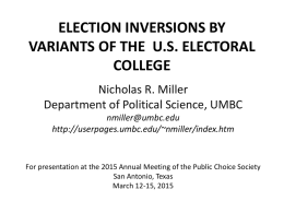 ELECTION INVERSIONS BY VARIANTS OF THE U.S. ELECTORAL COLLEGE Nicholas R. Miller Department of Political Science, UMBC nmiller@umbc.edu http://userpages.umbc.edu/~nmiller/index.htm  For presentation at the 2015 Annual Meeting of.