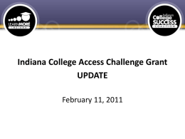 Indiana College Access Challenge Grant UPDATE February 11, 2011 The COMPLETION Challenge ALL STUDENTS • Only a third of college freshmen earn a degree.