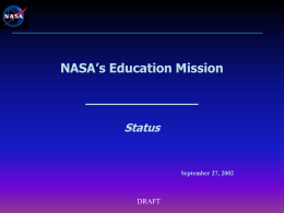 NASA’s Education Mission ______________ Status  September 27, 2002  DRAFT Mission  To inspire the next generation of explorers … as only NASA can  NASA Mission Statement April 2002  DRAFT.