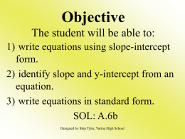 Objective The student will be able to: 1) write equations using slope-intercept form. 2) identify slope and y-intercept from an equation. 3) write equations in standard.