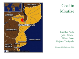 Coal in Moatize  Gambo Audu Julio Ribeiro Oliver Scott Hajime Taniguchi Finance 456/February 2006 Introduction   Estimated 2.4 billion ton reserve of coal in Moatize, Mozambique    Projected extraction cost of.