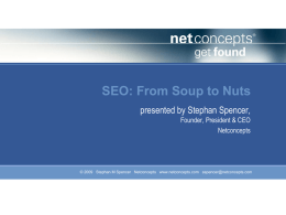 SEO: From Soup to Nuts presented by Stephan Spencer, Founder, President & CEO Netconcepts  © 2009 Stephan M Spencer Netconcepts www.netconcepts.com sspencer@netconcepts.com.