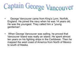 •  George Vancouver came from King’s Lynn, Norfolk, England. He joined the navy when he was 14 years old. He was the youngest.