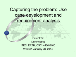 Capturing the problem: Use case development and requirement analysis  Peter Fox Xinformatics ITEC, ERTH, CSCI 4400/6400 Week 2, January 28, 2014