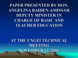 PAPER PRESENTED BY HON. ANGELINA BAIDEN-AMISSAH DEPUTY MINISTER IN CHARGE OF BASIC AND TEACHER EDUCATION  AT THE UNGEI TECHNICAL MEETING NOVEMBER 12, 2006