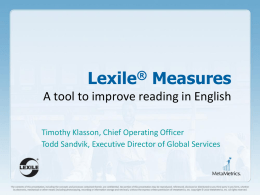® Lexile  Measures  A tool to improve reading in English Timothy Klasson, Chief Operating Officer Todd Sandvik, Executive Director of Global Services.