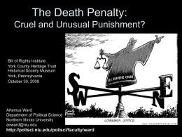 The Death Penalty: Cruel and Unusual Punishment?  Bill of Rights Institute York County Heritage Trust Historical Society Museum York, Pennsylvania October 30, 2008  Artemus Ward Department of Political.