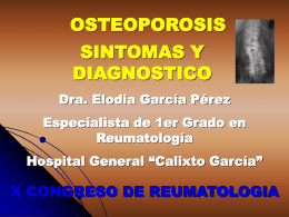 OSTEOPOROSIS SINTOMAS Y DIAGNOSTICO Dra. Elodia García Pérez Especialista de 1er Grado en Reumatología Hospital General “Calixto García”  X CONGRESO DE REUMATOLOGIA.