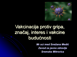 Vakcinacija protiv gripa, značaj, interes i vakcine budućnosti Mr sci med Snežana Medić Zavod za javno zdravlje Sremska Mitrovica.