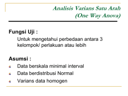 Analisis Varians Satu Arah (One Way Anova) Fungsi Uji : Untuk mengetahui perbedaan antara 3 kelompok/ perlakuan atau lebih  Asumsi : Data berskala minimal interval Data berdistribusi.