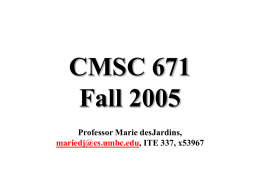 CMSC 671 Fall 2005 Professor Marie desJardins, mariedj@cs.umbc.edu, ITE 337, x53967 Today’s class • Course overview • Introduction – Brief history of AI – What is AI?