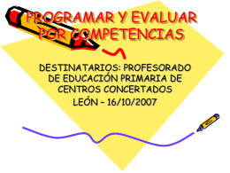 PROGRAMAR Y EVALUAR POR COMPETENCIAS DESTINATARIOS: PROFESORADO DE EDUCACIÓN PRIMARIA DE CENTROS CONCERTADOS LEÓN – 16/10/2007