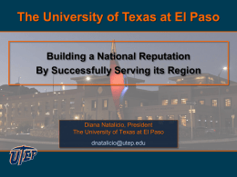 The University of Texas at El Paso Building a National Reputation By Successfully Serving its Region  Diana Natalicio, President The University of Texas at.