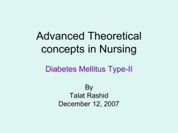 Advanced Theoretical concepts in Nursing Diabetes Mellitus Type-II By Talat Rashid December 12, 2007 Objectives • Define the disease in the case study • Discuss the prevalence,