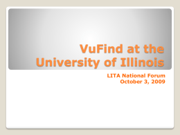 VuFind at the University of Illinois LITA National Forum October 3, 2009 Presenters Peggy Steele University of Illinois E.Paige Weston CARLI (Consortium of Academic & Research Libraries in.