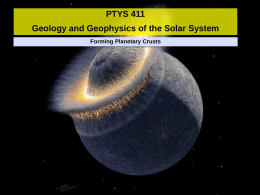 PTYS 411 Geology and Geophysics of the Solar System Forming Planetary Crusts.