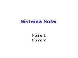 Sistema Solar Nome 1 Nome 2 Sistema Solar •Sol •Mercúrio •Vénus •Terra •Marte  •Júpiter •Saturno •Úrano •Neptuno •Plutão •Sedna Sol •O sol, enorme esfera gasosa cujo diâmetro é 109 vezes maior do que o da.